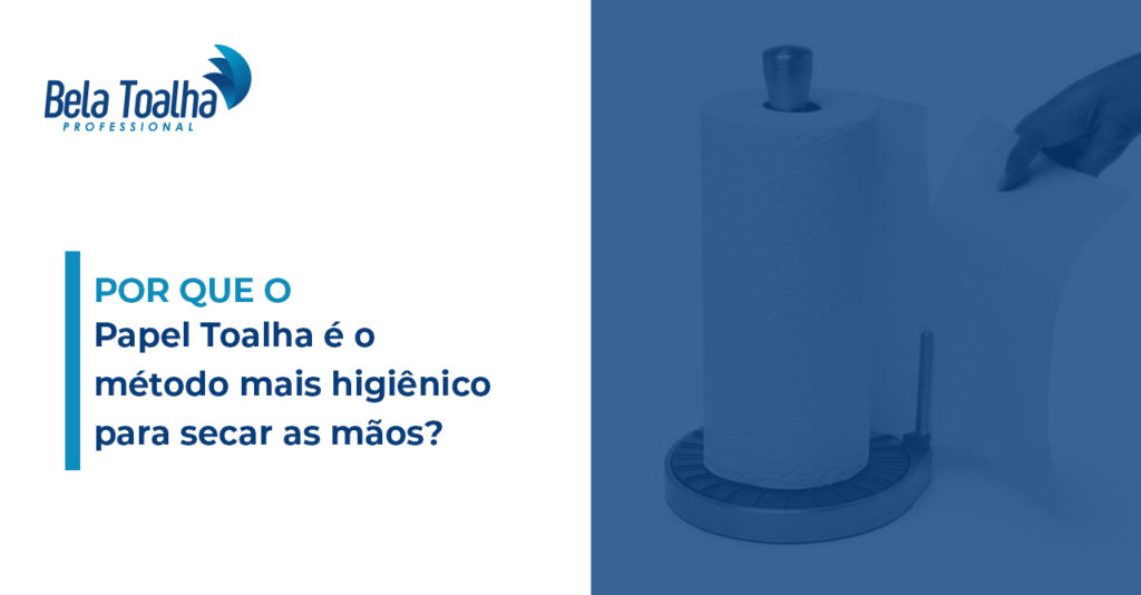 Por que o Papel Toalha é o método mais higiênico para secar as mãos?